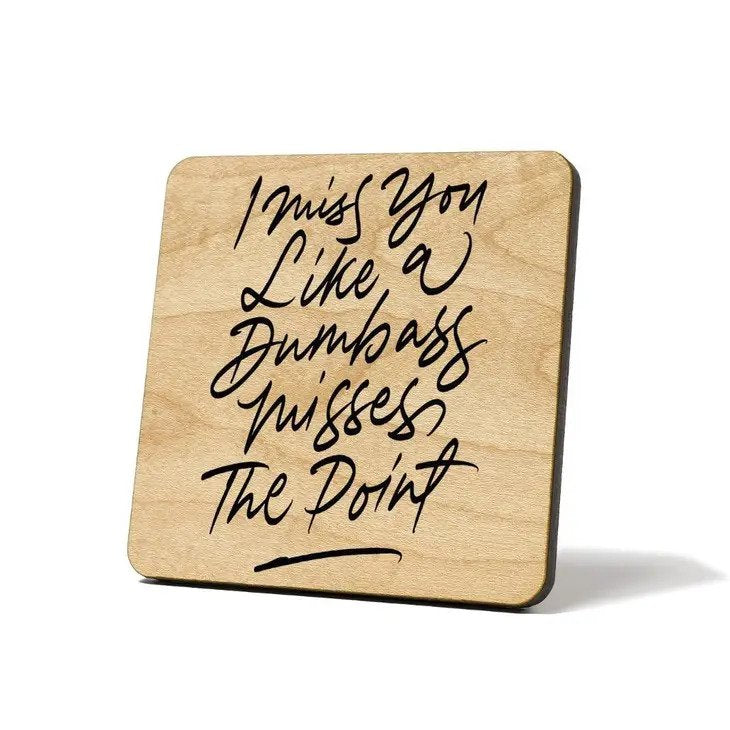 I Miss You Dumbass Wood Coaster has a clever way of saying "always"
